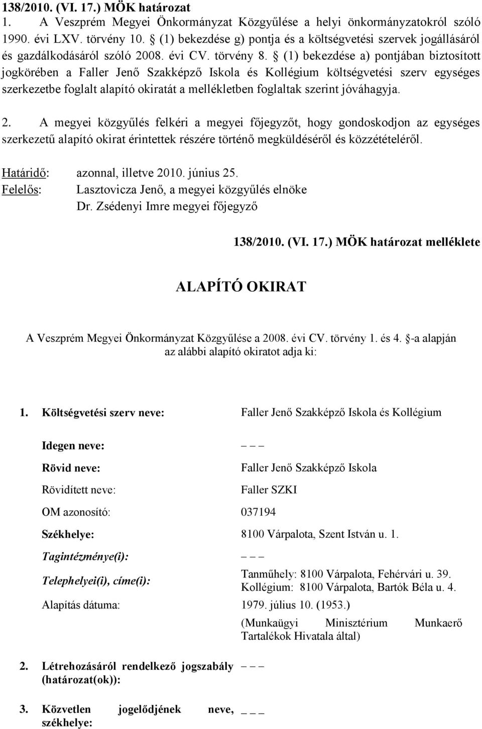 (1) bekezdése a) pontjában biztosított jogkörében a Faller Jenő Szakképző Iskola és Kollégium költségvetési szerv egységes szerkezetbe foglalt alapító okiratát a mellékletben foglaltak szerint