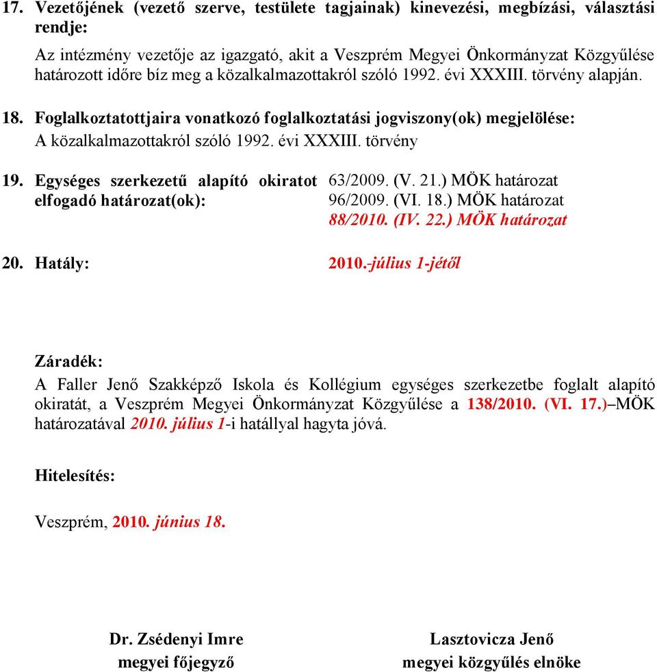 Egységes szerkezetű alapító okiratot elfogadó határozat(ok): 63/2009. (V. 21.) MÖK határozat 96/2009. (VI. 18.) MÖK határozat 88/2010. (IV. 22.) MÖK határozat 20. Hatály: 2010.