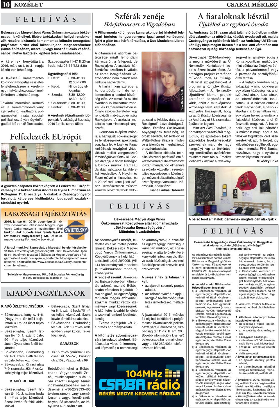 napja között van lehetôség. A lakáscélú kamatmentes kölcsön támogatás részletes feltételrendszere a kérelemnyomtatványhoz csatolt mellékletben tekinthetô meg.
