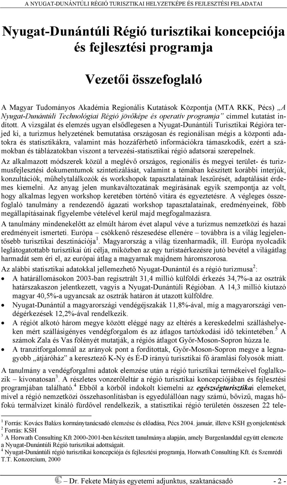 A vizsgálat és elemzés ugyan elsődlegesen a Nyugat-Dunántúli Turisztikai Régióra terjed ki, a turizmus helyzetének bemutatása országosan és regionálisan mégis a központi adatokra és statisztikákra,