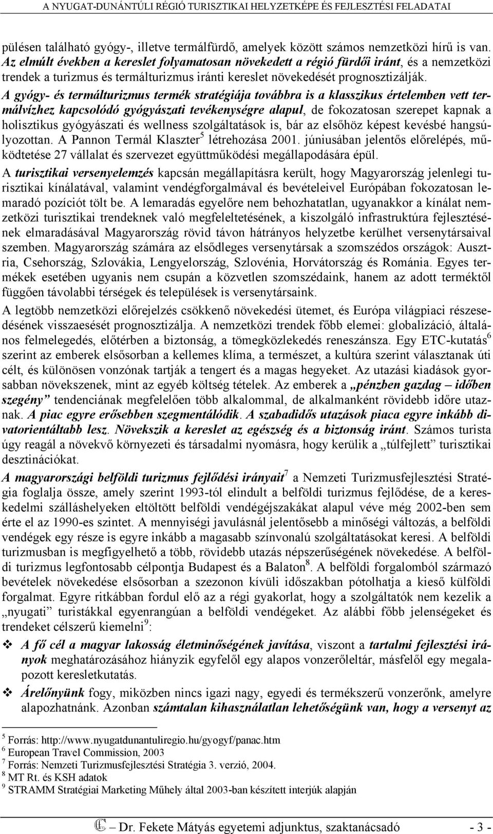 A gyógy- és termálturizmus termék stratégiája továbbra is a klasszikus értelemben vett termálvízhez kapcsolódó gyógyászati tevékenységre alapul, de fokozatosan szerepet kapnak a holisztikus