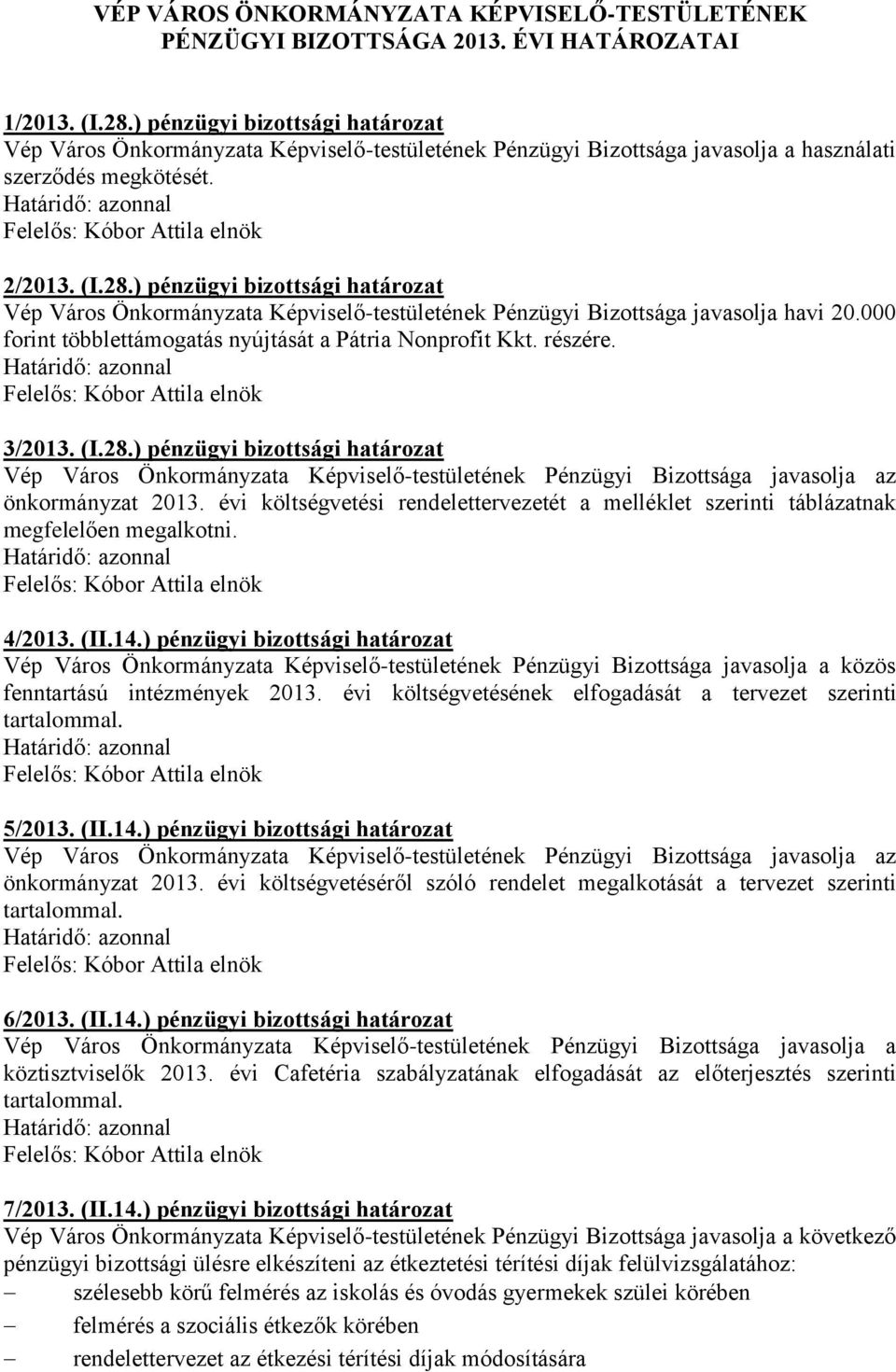 ) pénzügyi bizottsági határozat Vép Város Önkormányzata Képviselő-testületének Pénzügyi Bizottsága javasolja havi 20.000 forint többlettámogatás nyújtását a Pátria Nonprofit Kkt. részére. 3/2013. (I.