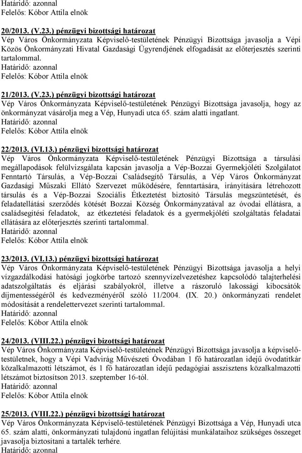 szerinti 21/2013. (V.23.) pénzügyi bizottsági határozat Vép Város Önkormányzata Képviselő-testületének Pénzügyi Bizottsága javasolja, hogy az önkormányzat vásárolja meg a Vép, Hunyadi utca 65.