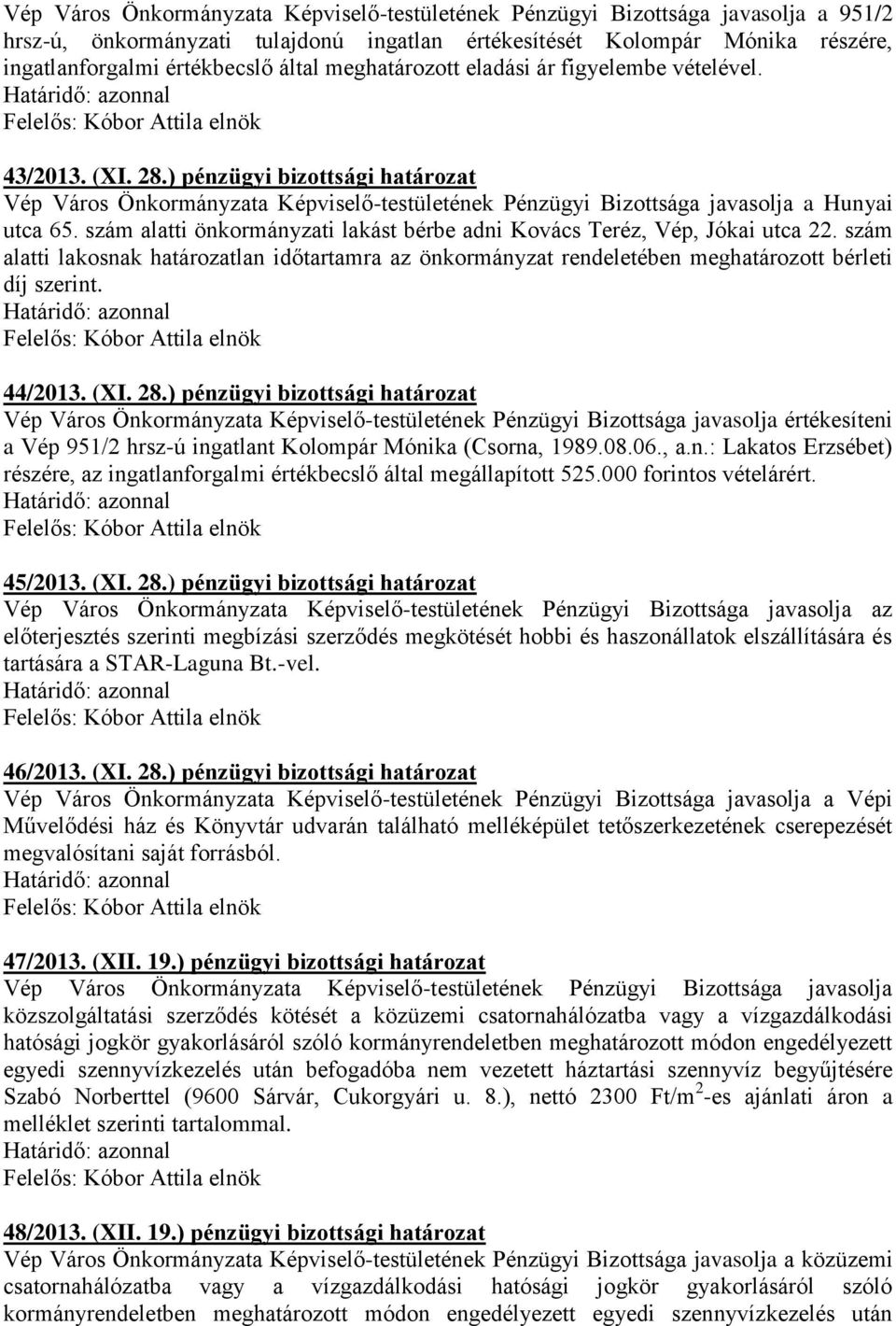 szám alatti önkormányzati lakást bérbe adni Kovács Teréz, Vép, Jókai utca 22. szám alatti lakosnak határozatlan időtartamra az önkormányzat rendeletében meghatározott bérleti díj szerint. 44/2013.