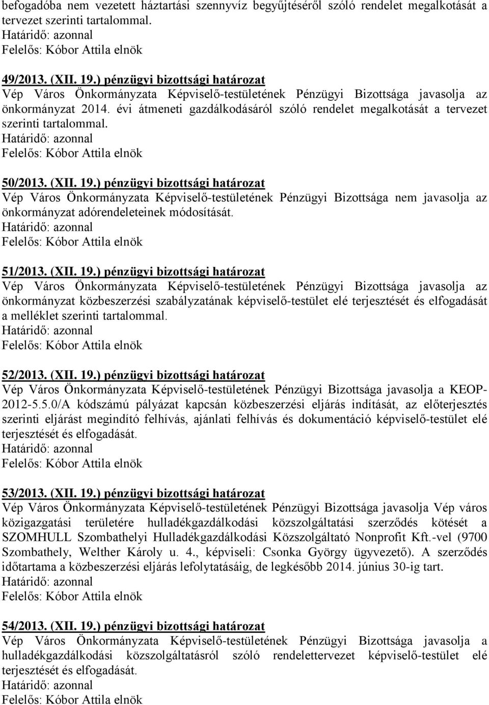) pénzügyi bizottsági határozat Vép Város Önkormányzata Képviselő-testületének Pénzügyi Bizottsága nem javasolja az önkormányzat adórendeleteinek módosítását. 51/2013. (XII. 19.