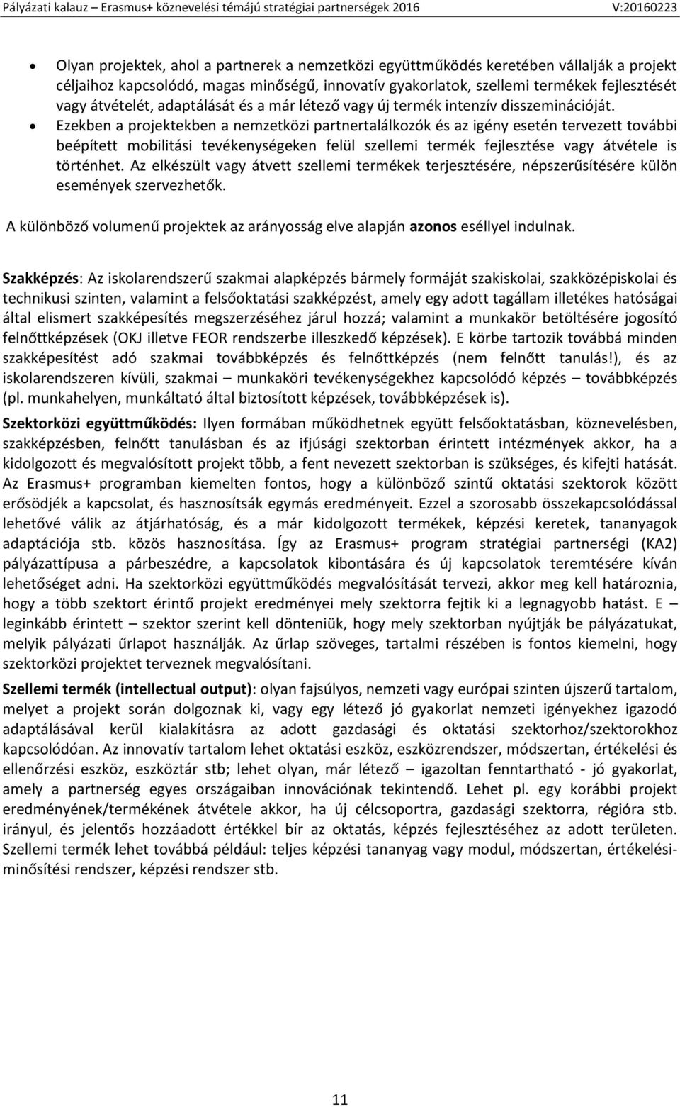 Ezekben a projektekben a nemzetközi partnertalálkozók és az igény esetén tervezett további beépített mobilitási tevékenységeken felül szellemi termék fejlesztése vagy átvétele is történhet.