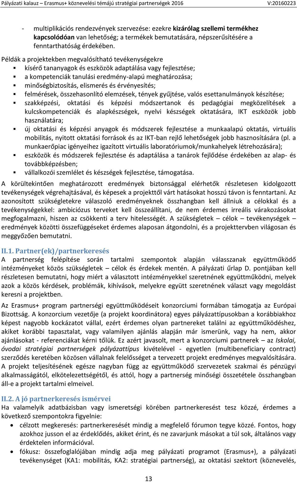 érvényesítés; felmérések, összehasonlító elemzések, tények gyűjtése, valós esettanulmányok készítése; szakképzési, oktatási és képzési módszertanok és pedagógiai megközelítések a kulcskompetenciák és