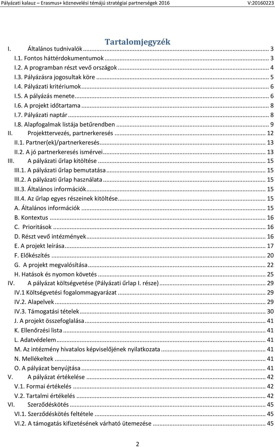 .. 13 III. A pályázati űrlap kitöltése... 15 III.1. A pályázati űrlap bemutatása... 15 III.2. A pályázati űrlap használata... 15 III.3. Általános információk... 15 III.4.