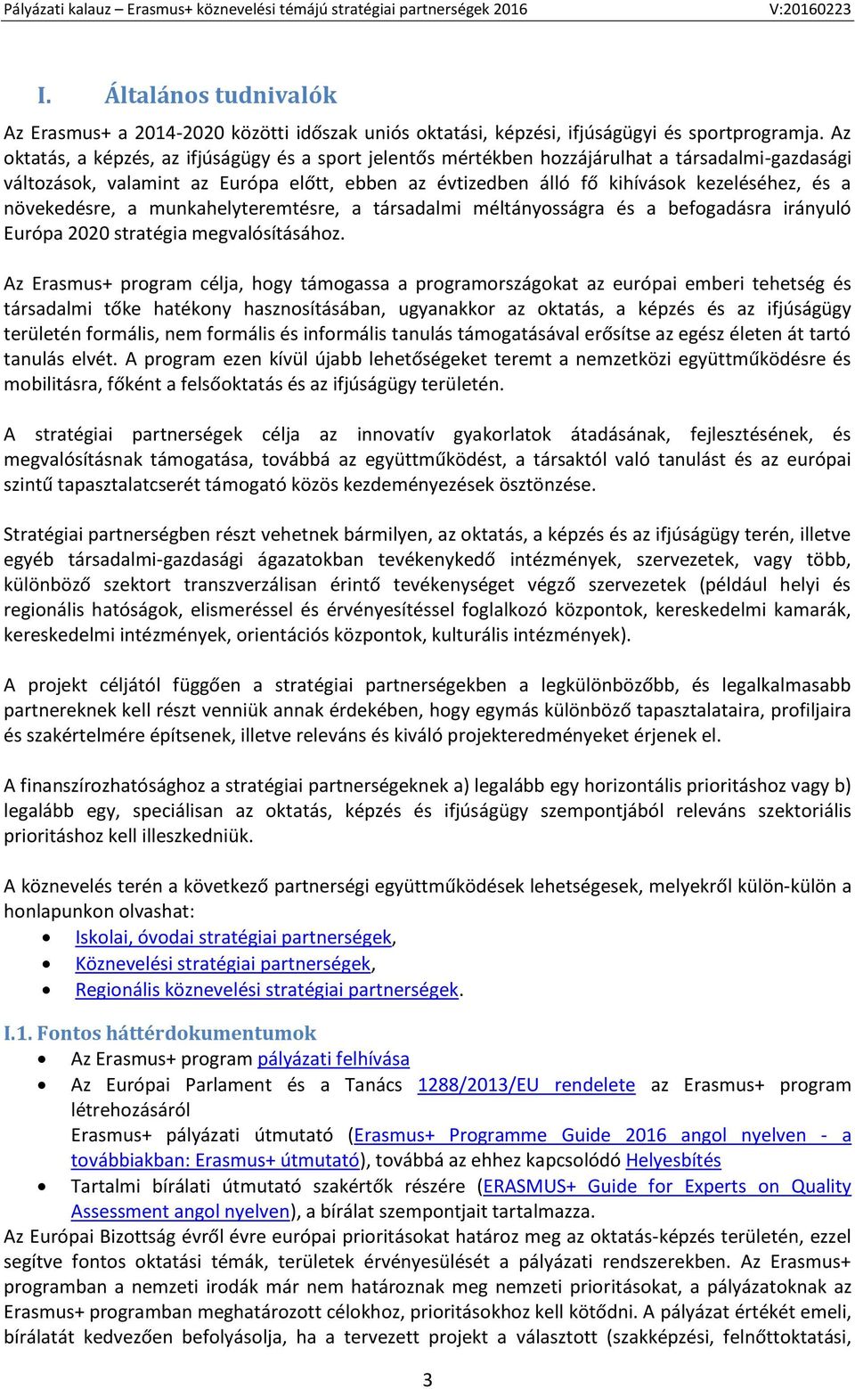 növekedésre, a munkahelyteremtésre, a társadalmi méltányosságra és a befogadásra irányuló Európa 2020 stratégia megvalósításához.