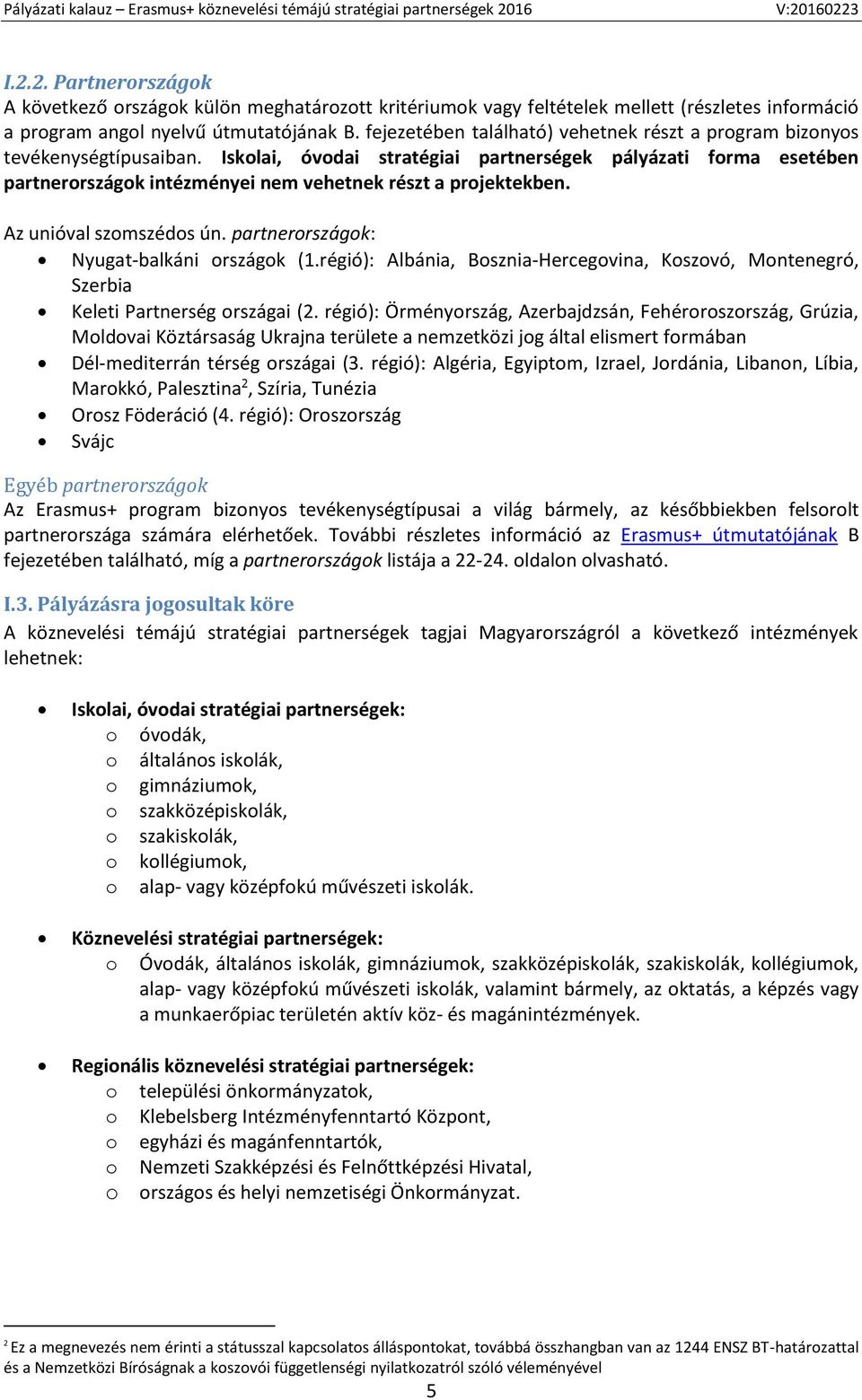 Iskolai, óvodai stratégiai partnerségek pályázati forma esetében partnerországok intézményei nem vehetnek részt a projektekben. Az unióval szomszédos ún. partnerországok: Nyugat-balkáni országok (1.