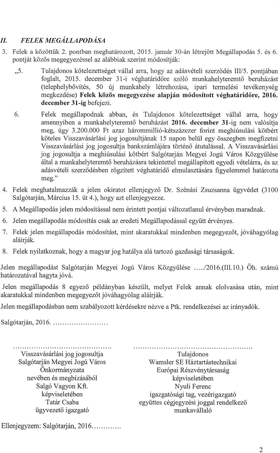 december 31-i véghatáridőre szóló munkahelyteremtő beruházást (telephelybővítés, 50 új munkahely létrehozása, ipari termelési tevékenység megkezdése) Felek közös megegyezése alapján módosított