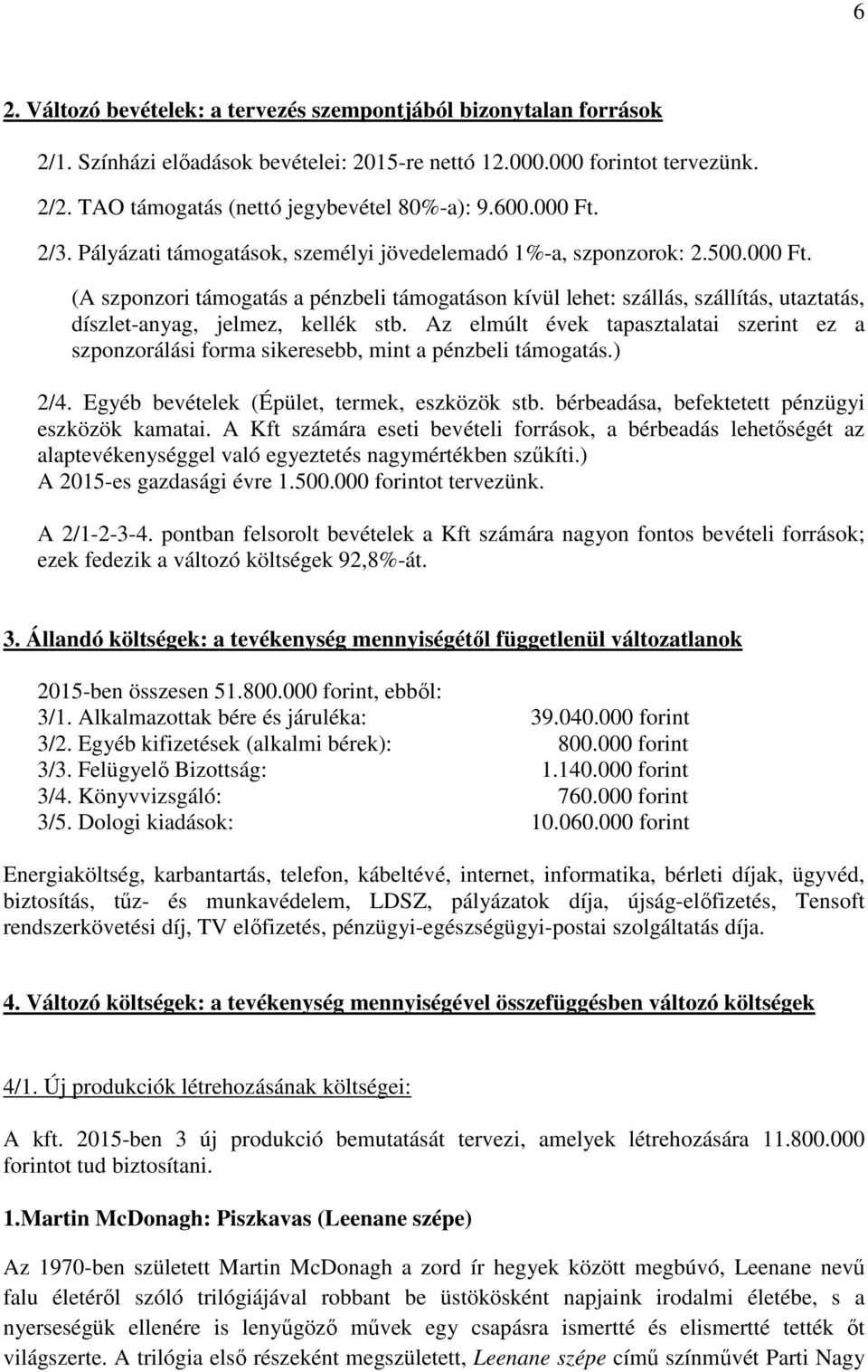 Az elmúlt évek tapasztalatai szerint ez a szponzorálási forma sikeresebb, mint a pénzbeli támogatás.) 2/4. Egyéb bevételek (Épület, termek, eszközök stb.