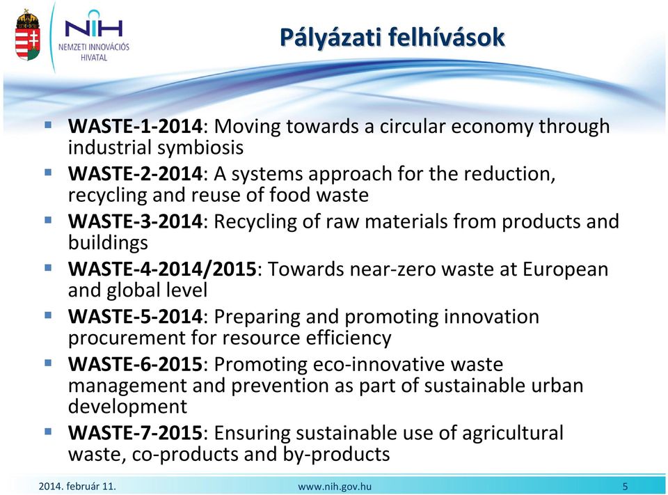 European and global level WASTE-5-2014: Preparing and promoting innovation procurement for resource efficiency WASTE-6-2015: Promoting eco-innovative