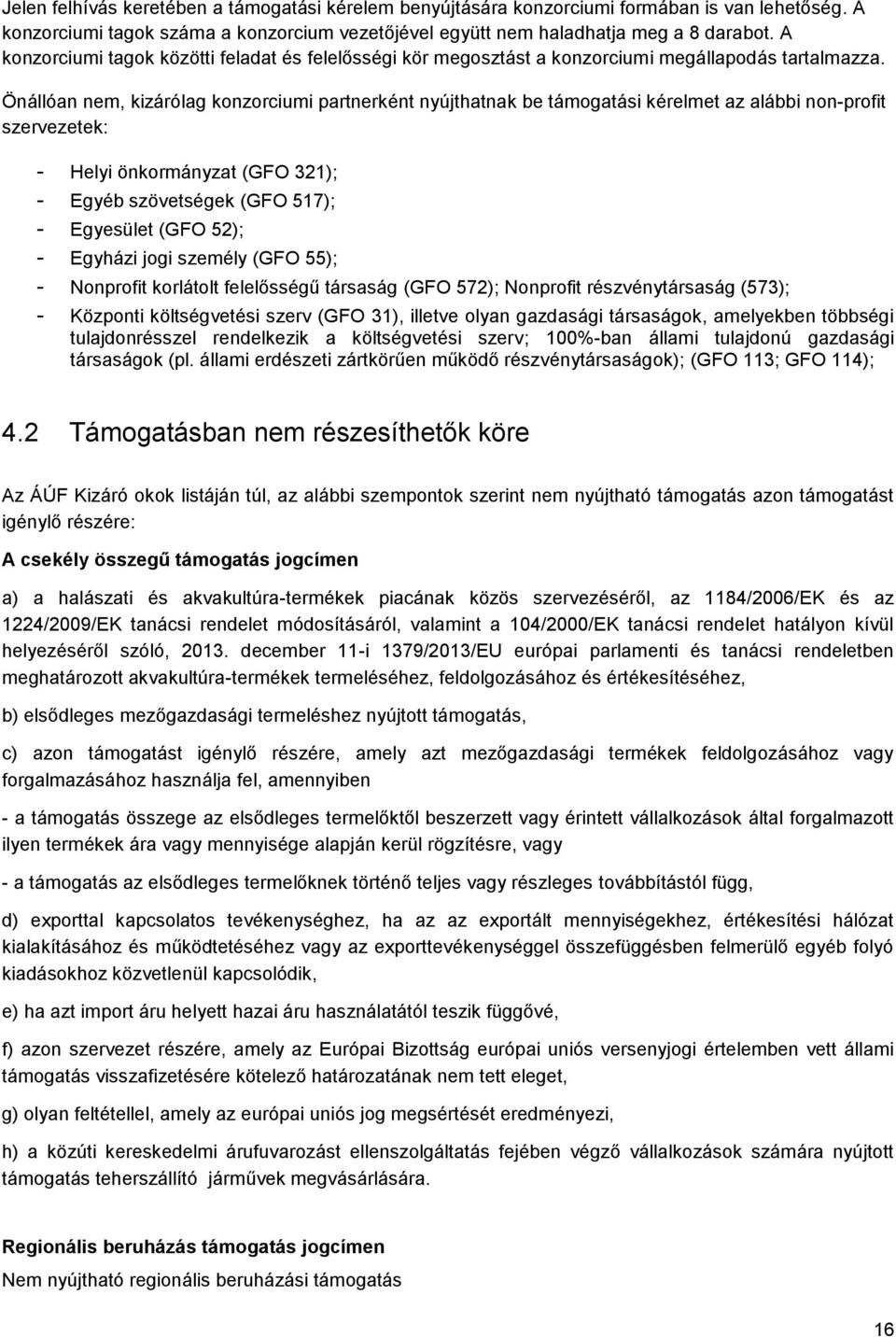 Önállóan nem, kizárólag konzorciumi partnerként nyújthatnak be támogatási kérelmet az alábbi non-profit szervezetek: - Helyi önkormányzat (GFO 321); - Egyéb szövetségek (GFO 517); - Egyesület (GFO