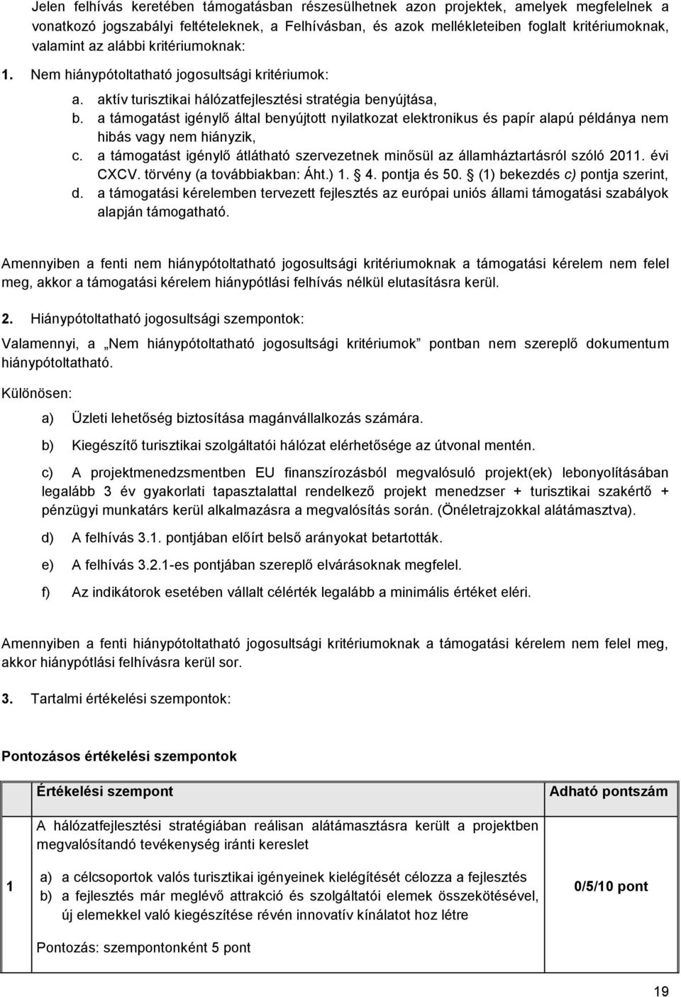 a támogatást igénylő által benyújtott nyilatkozat elektronikus és papír alapú példánya nem hibás vagy nem hiányzik, c.