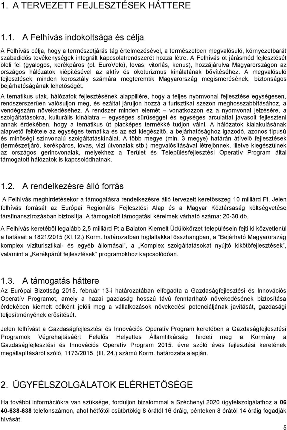 EuroVelo), lovas, vitorlás, kenus), hozzájárulva Magyarországon az országos hálózatok kiépítésével az aktív és ökoturizmus kínálatának bővítéséhez.