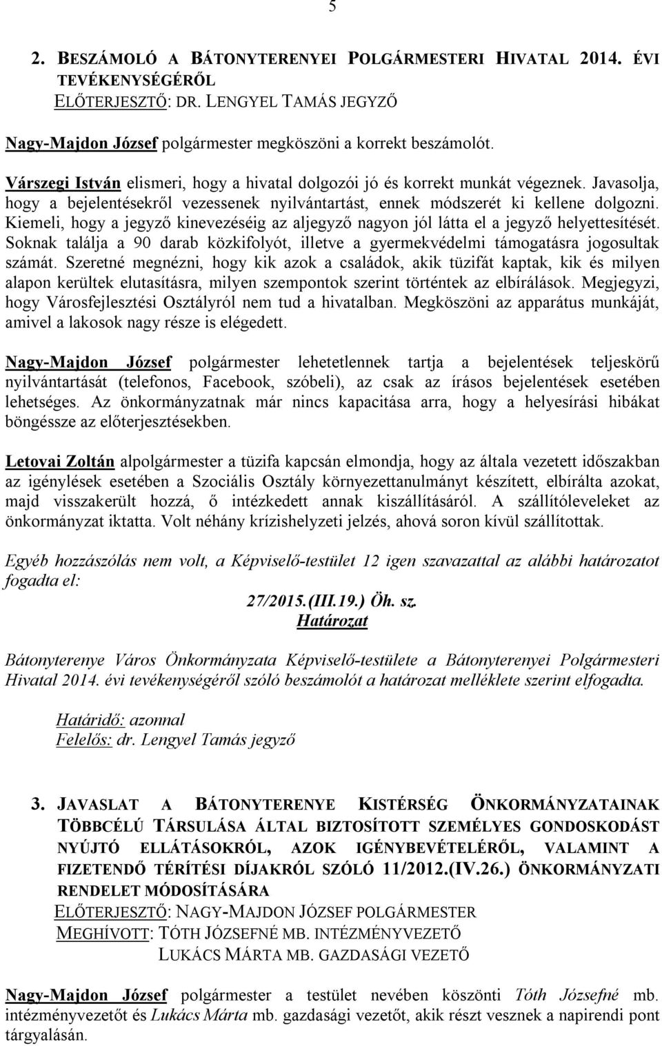 Kiemeli, hogy a jegyző kinevezéséig az aljegyző nagyon jól látta el a jegyző helyettesítését. Soknak találja a 90 darab közkifolyót, illetve a gyermekvédelmi támogatásra jogosultak számát.