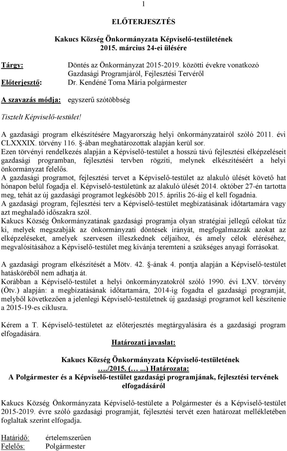 A gazdasági program elkészítésére Magyarország helyi önkormányzatairól szóló 2011. évi CLXXXIX. törvény 116. -ában meghatározottak alapján kerül sor.