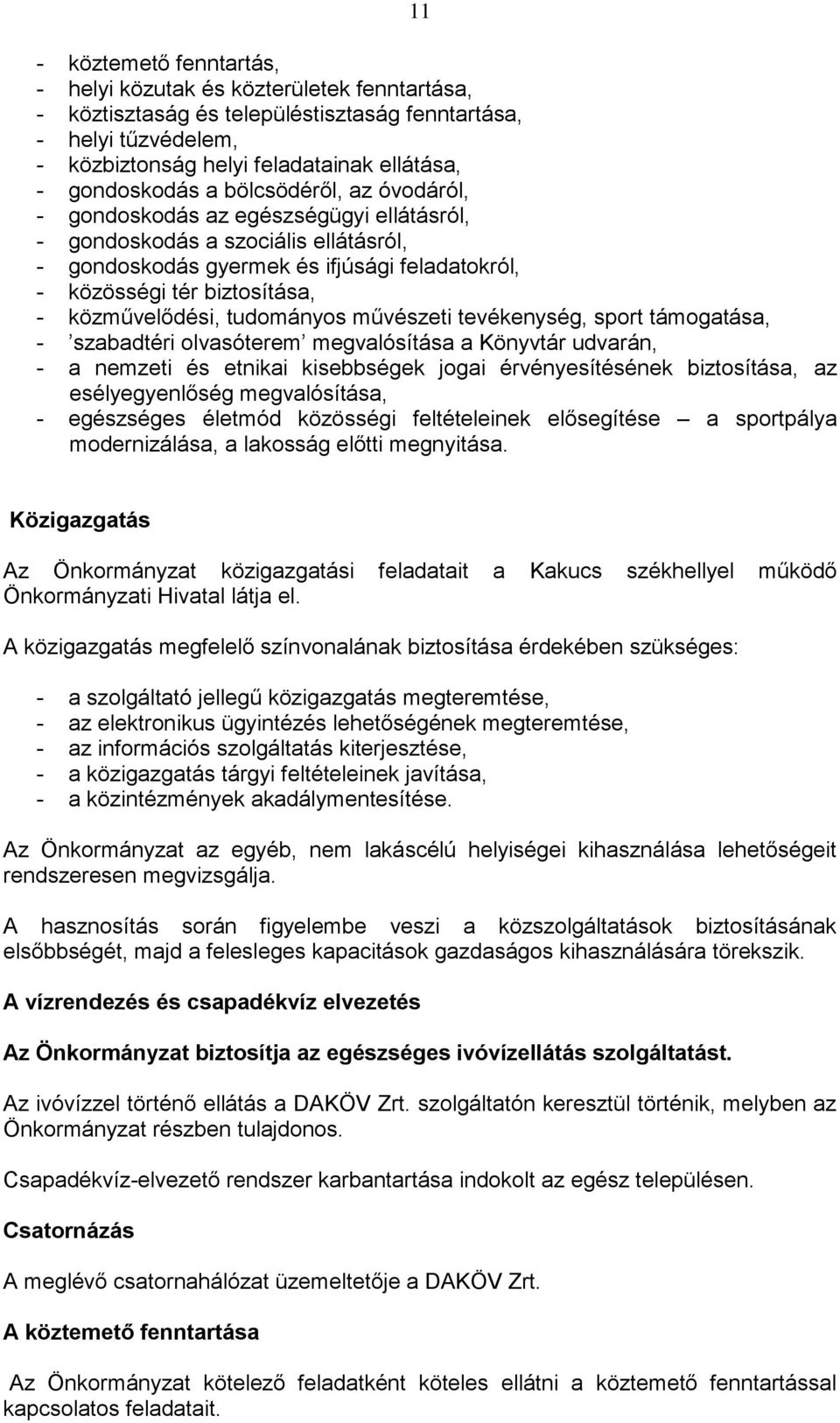 közművelődési, tudományos művészeti tevékenység, sport támogatása, - szabadtéri olvasóterem megvalósítása a Könyvtár udvarán, - a nemzeti és etnikai kisebbségek jogai érvényesítésének biztosítása, az