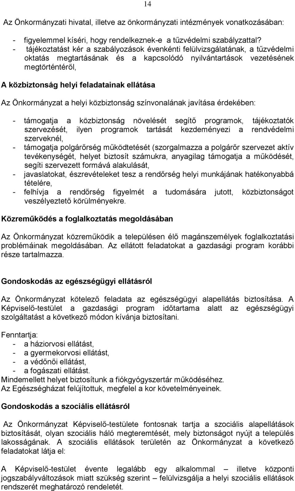 ellátása Az Önkormányzat a helyi közbiztonság színvonalának javítása érdekében: - támogatja a közbiztonság növelését segítő programok, tájékoztatók szervezését, ilyen programok tartását kezdeményezi