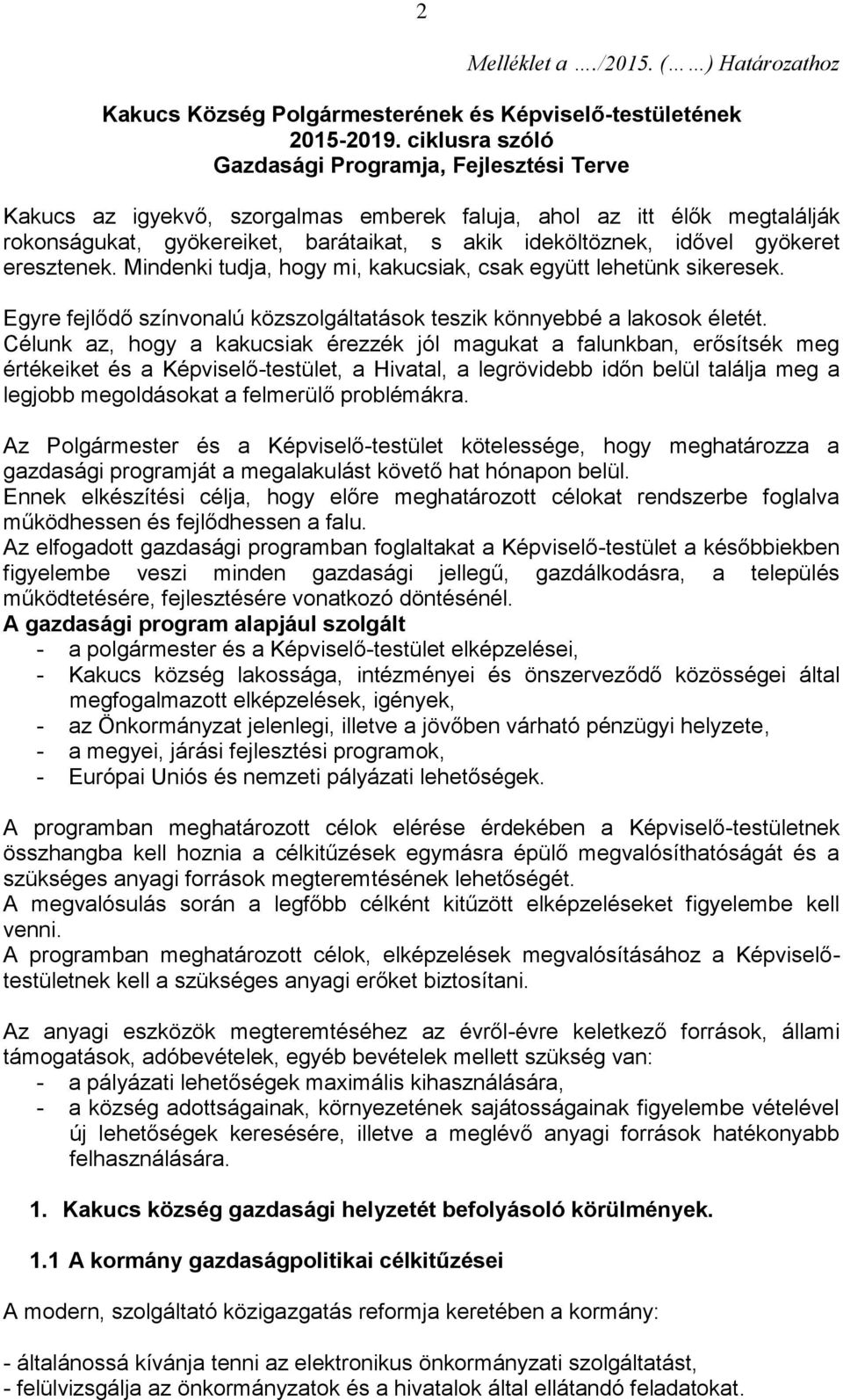 gyökeret eresztenek. Mindenki tudja, hogy mi, kakucsiak, csak együtt lehetünk sikeresek. Egyre fejlődő színvonalú közszolgáltatások teszik könnyebbé a lakosok életét.