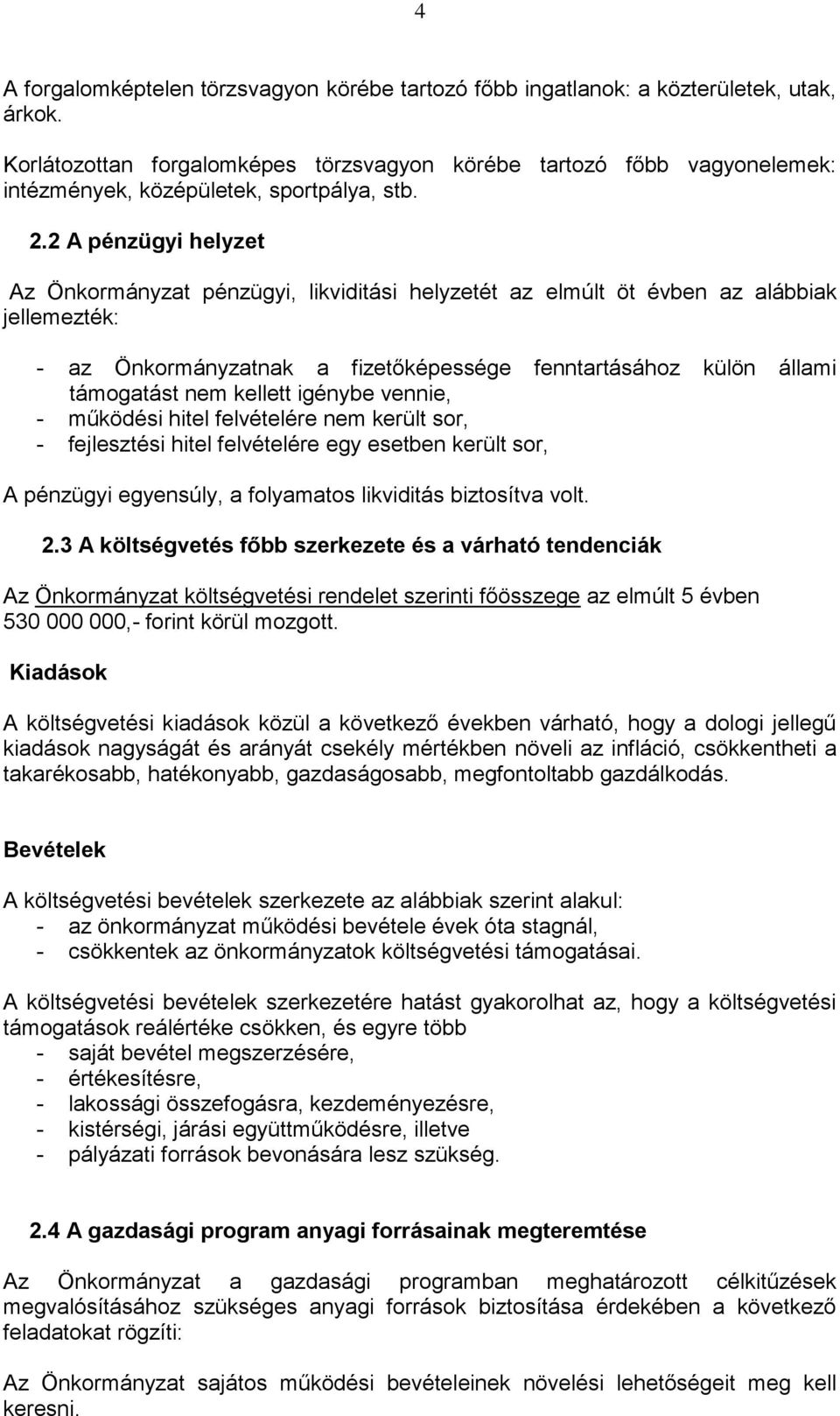 2 A pénzügyi helyzet Az Önkormányzat pénzügyi, likviditási helyzetét az elmúlt öt évben az alábbiak jellemezték: - az Önkormányzatnak a fizetőképessége fenntartásához külön állami támogatást nem