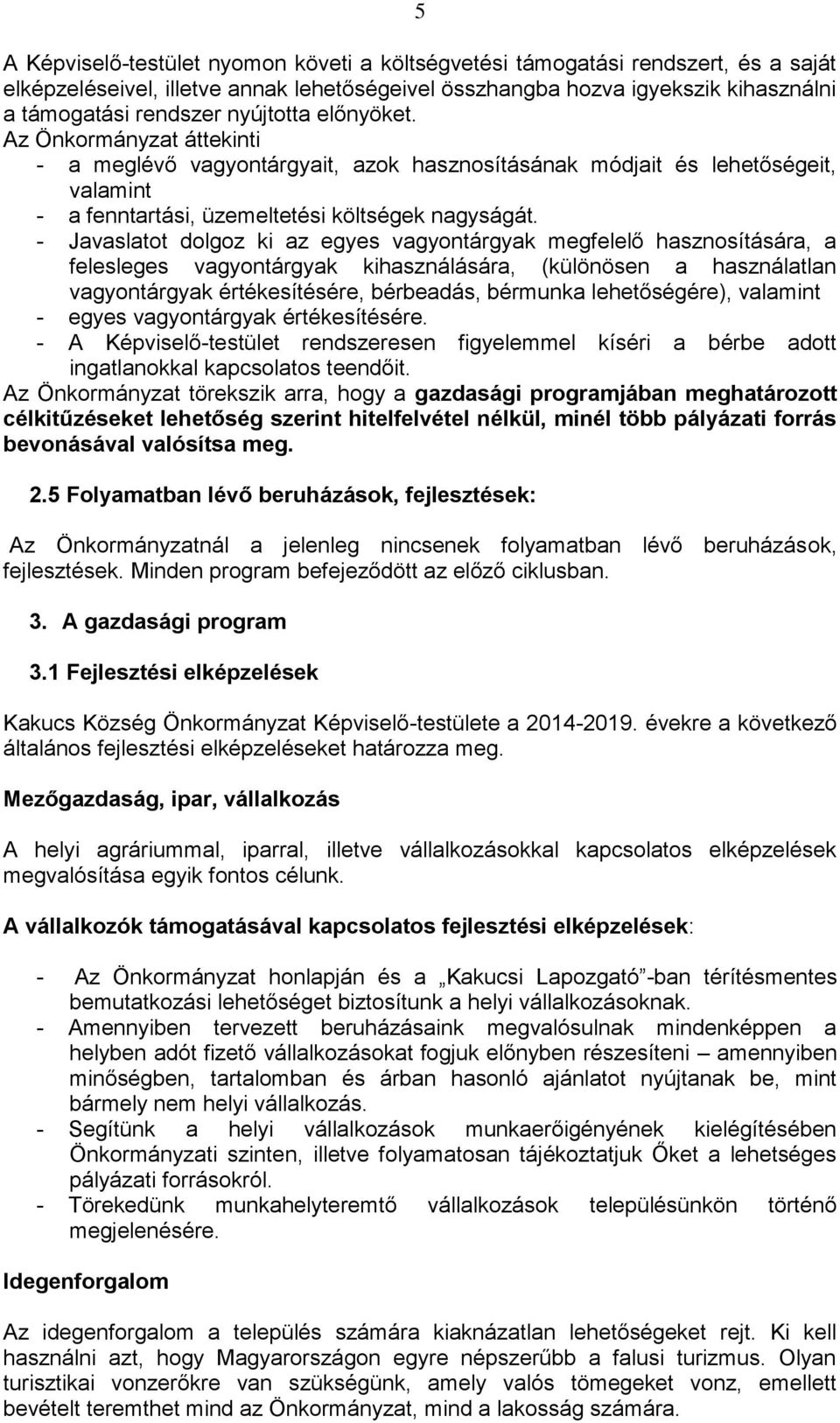 - Javaslatot dolgoz ki az egyes vagyontárgyak megfelelő hasznosítására, a felesleges vagyontárgyak kihasználására, (különösen a használatlan vagyontárgyak értékesítésére, bérbeadás, bérmunka