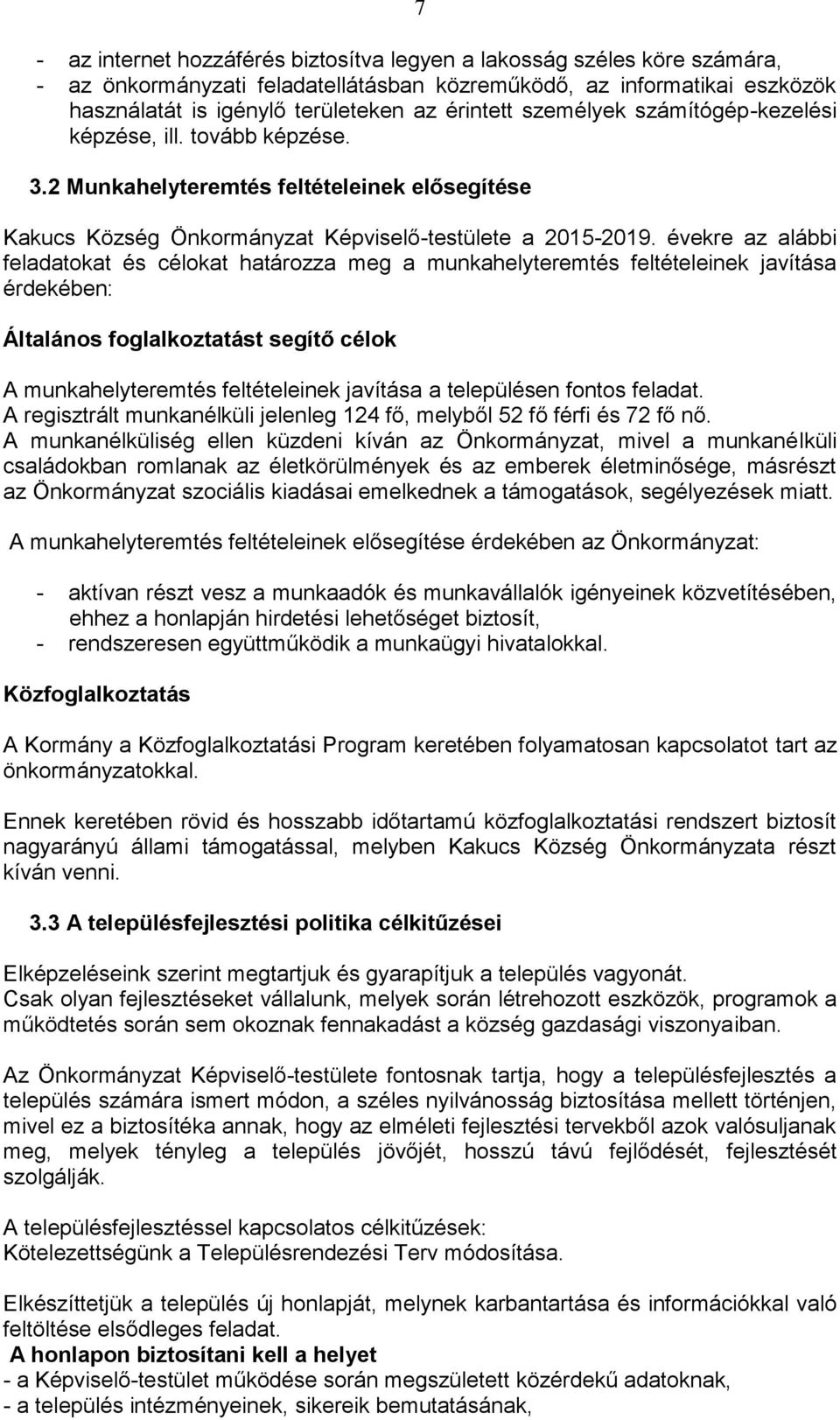 évekre az alábbi feladatokat és célokat határozza meg a munkahelyteremtés feltételeinek javítása érdekében: Általános foglalkoztatást segítő célok A munkahelyteremtés feltételeinek javítása a