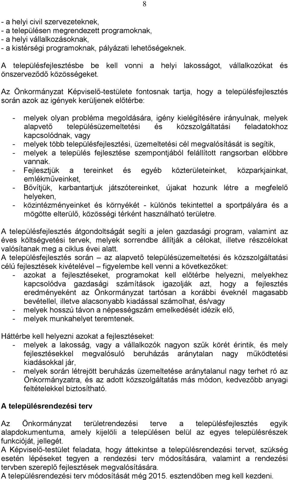 Az Önkormányzat Képviselő-testülete fontosnak tartja, hogy a településfejlesztés során azok az igények kerüljenek előtérbe: - melyek olyan probléma megoldására, igény kielégítésére irányulnak, melyek