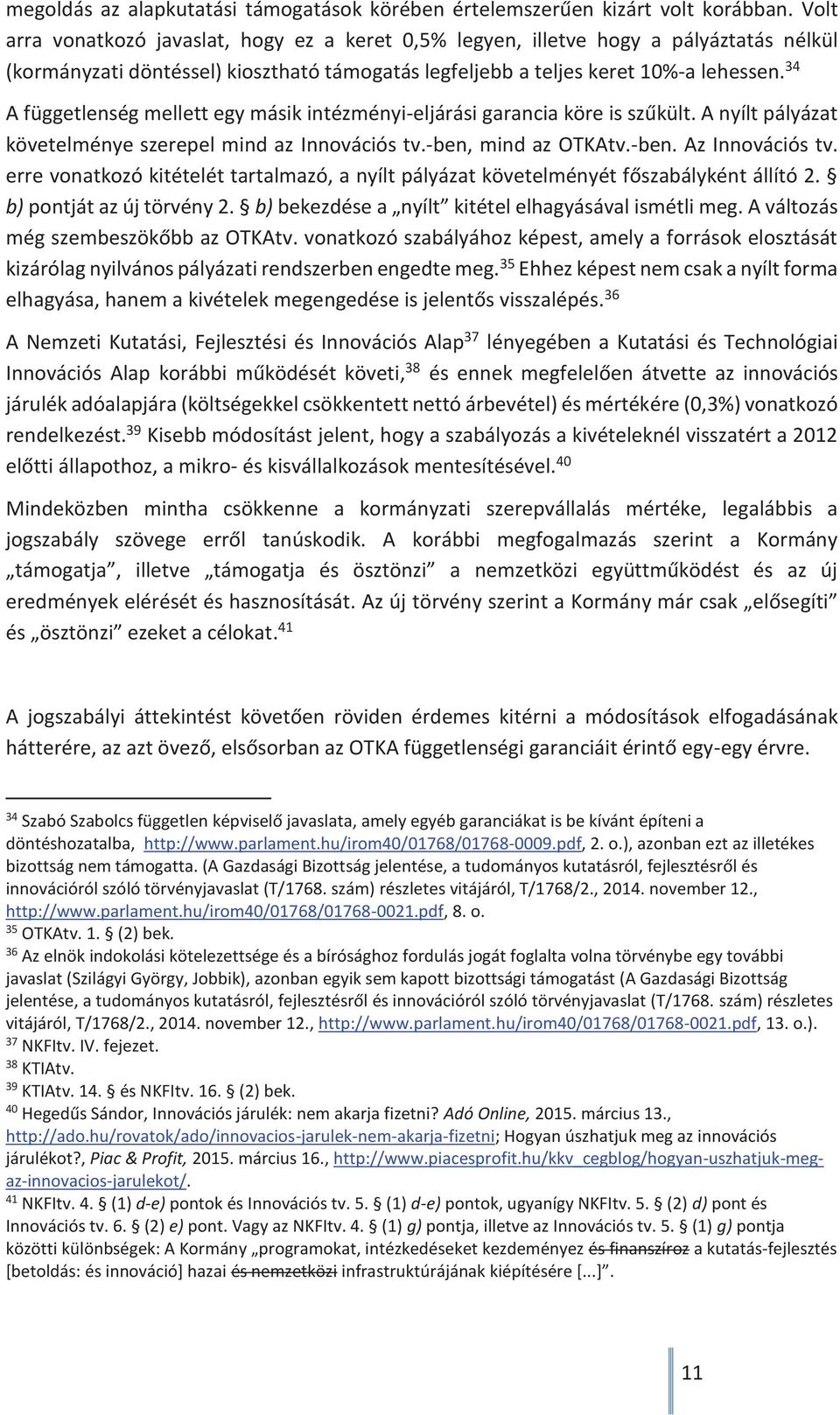 34 A függetlenség mellett egy másik intézményi-eljárási garancia köre is szűkült. A nyílt pályázat követelménye szerepel mind az Innovációs tv.-ben, mind az OTKAtv.-ben. Az Innovációs tv.