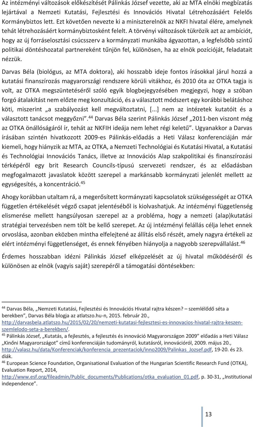 A törvényi változások tükrözik azt az ambíciót, hogy az új forráselosztási csúcsszerv a kormányzati munkába ágyazottan, a legfelsőbb szintű politikai döntéshozatal partnereként tűnjön fel, különösen,