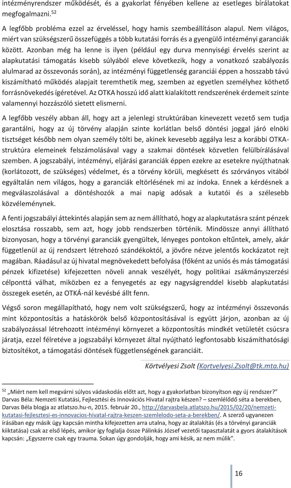 Azonban még ha lenne is ilyen (például egy durva mennyiségi érvelés szerint az alapkutatási támogatás kisebb súlyából eleve következik, hogy a vonatkozó szabályozás alulmarad az összevonás során), az