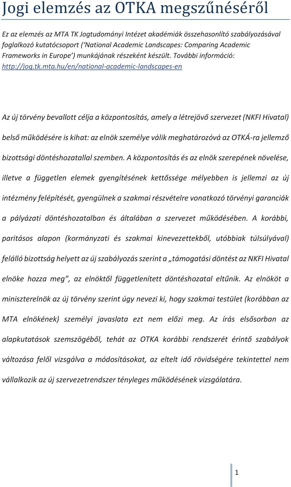 hu/en/national-academic-landscapes-en Az új törvény bevallott célja a központosítás, amely a létrejövő szervezet (NKFI Hivatal) belső működésére is kihat: az elnök személye válik meghatározóvá az