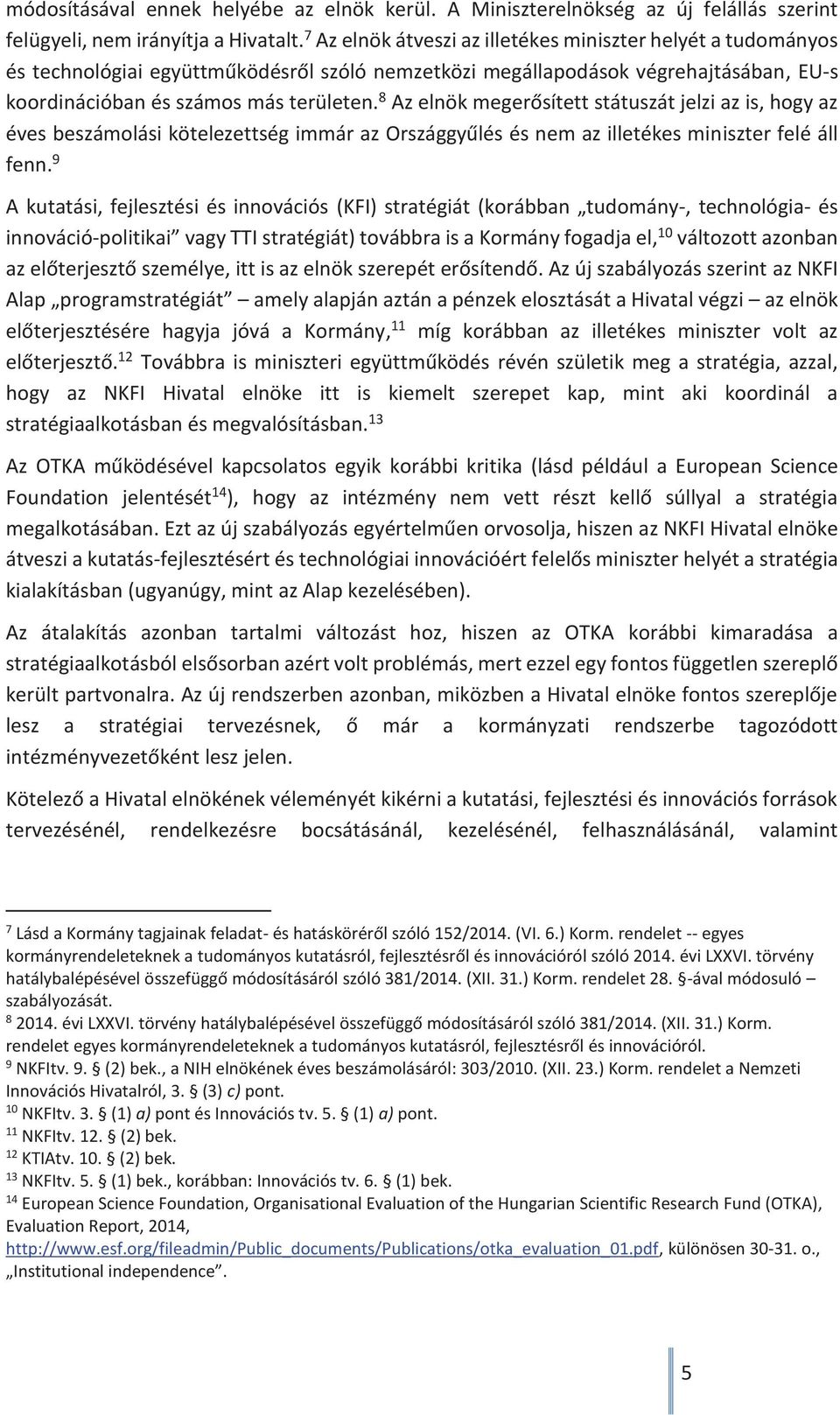 8 Az elnök megerősített státuszát jelzi az is, hogy az éves beszámolási kötelezettség immár az Országgyűlés és nem az illetékes miniszter felé áll fenn.