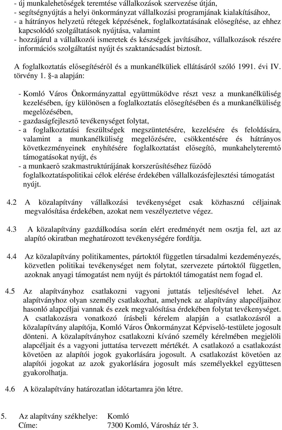 nyújt és szaktanácsadást biztosít. A foglalkoztatás elősegítéséről és a munkanélküliek ellátásáról szóló 1991. évi IV. törvény 1.