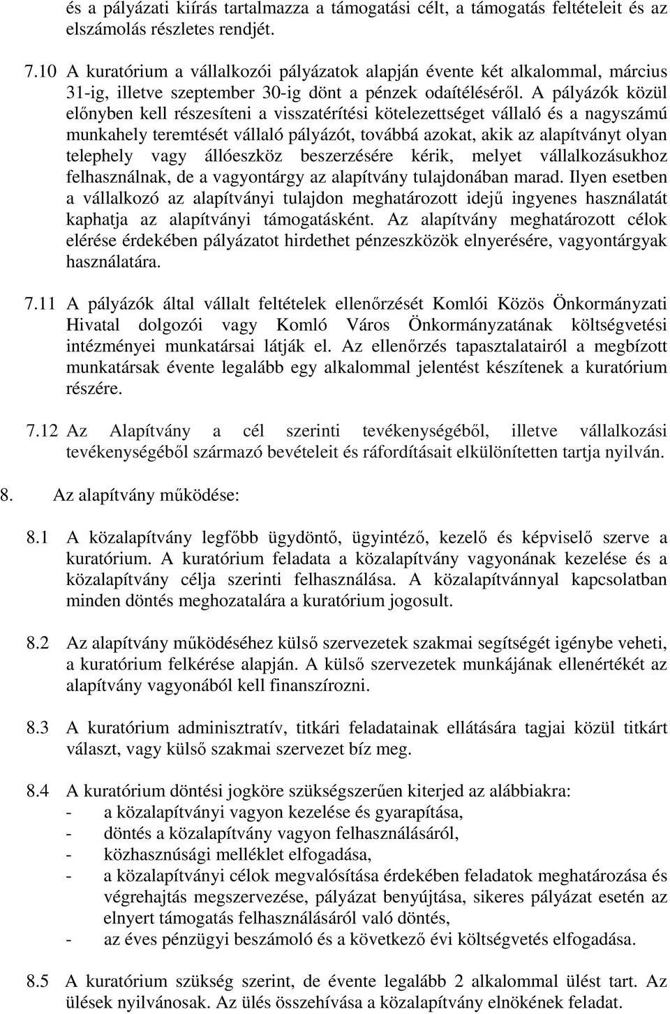 A pályázók közül előnyben kell részesíteni a visszatérítési kötelezettséget vállaló és a nagyszámú munkahely teremtését vállaló pályázót, továbbá azokat, akik az alapítványt olyan telephely vagy