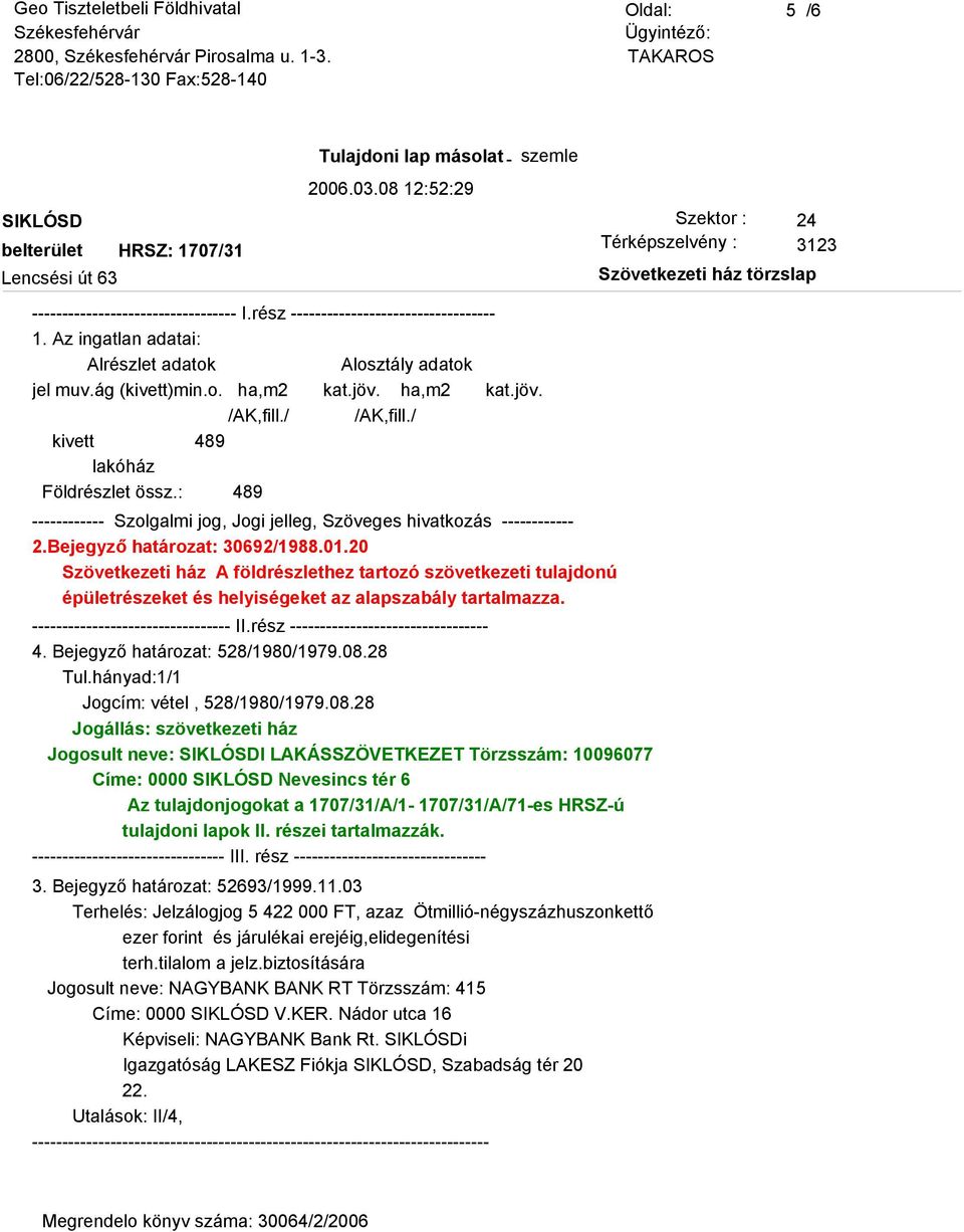 : 489 Szövetkezeti ház A földrészlethez tartozó szövetkezeti tulajdonú épületrészeket és helyiségeket az alapszabály tartalmazza. 4. Bejegyző határozat: 528/1980/1979.08.28 Tul.