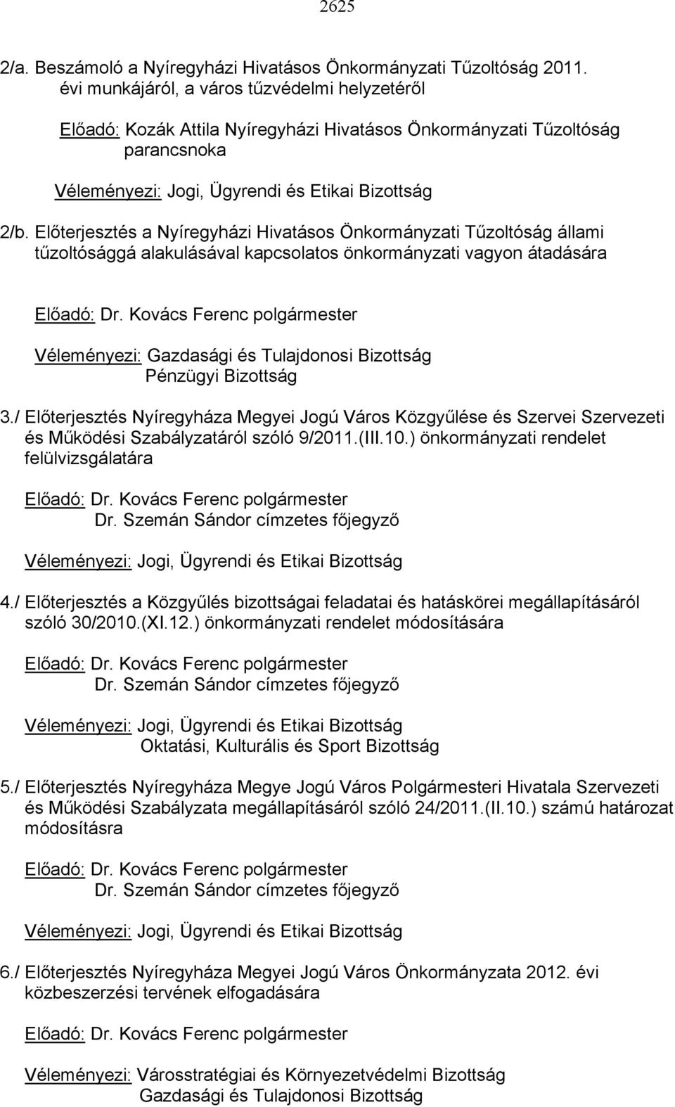 Előterjesztés a Nyíregyházi Hivatásos Önkormányzati Tűzoltóság állami tűzoltósággá alakulásával kapcsolatos önkormányzati vagyon átadására Előadó: Dr.