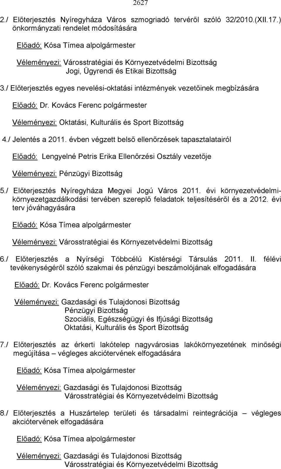 / Előterjesztés egyes nevelési-oktatási intézmények vezetőinek megbízására Előadó: Dr. Kovács Ferenc polgármester Véleményezi: Oktatási, Kulturális és Sport Bizottság 4./ Jelentés a 2011.