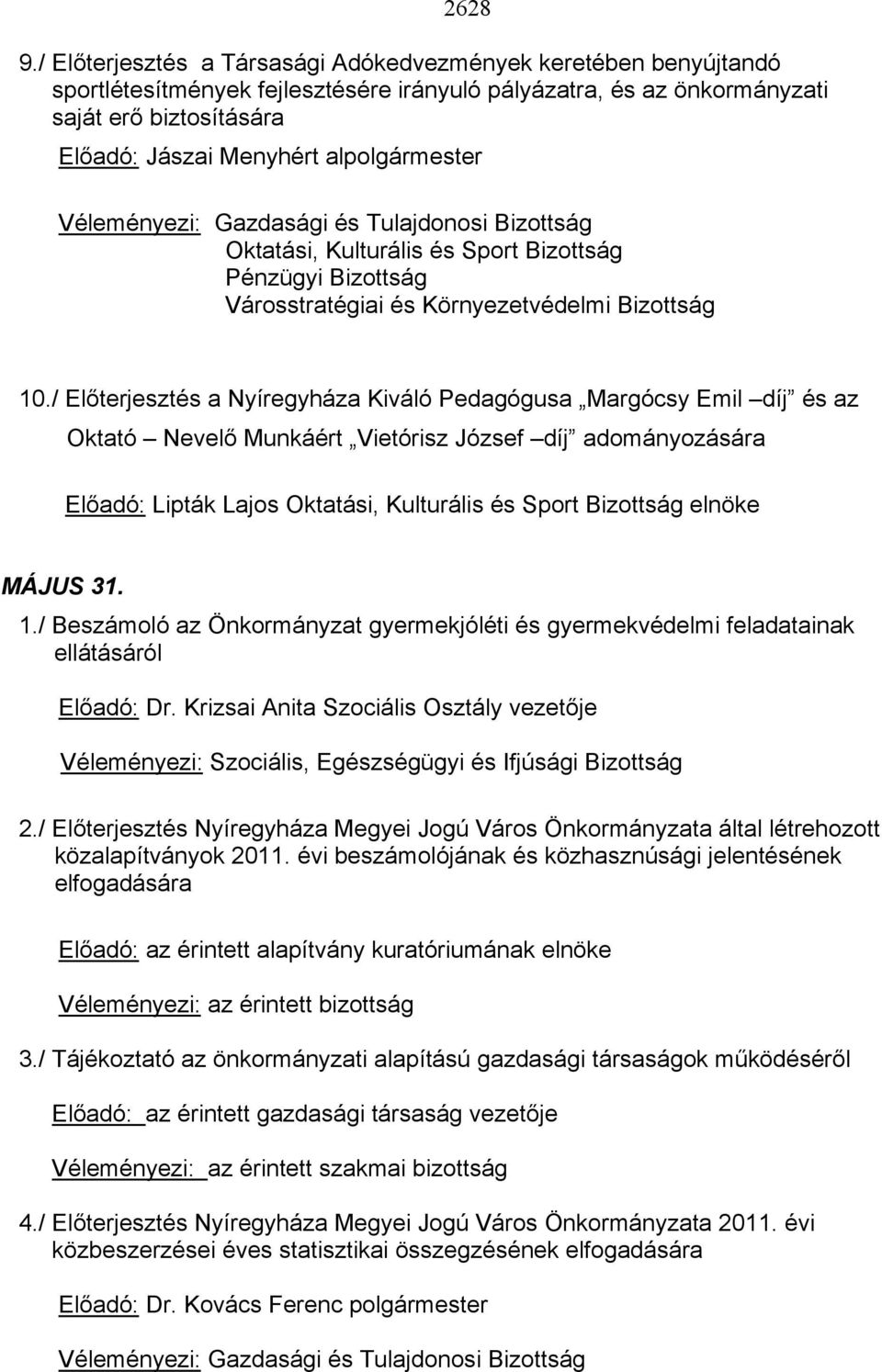 alpolgármester Véleményezi: Gazdasági és Tulajdonosi Bizottság Oktatási, Kulturális és Sport Bizottság Pénzügyi Bizottság Városstratégiai és Környezetvédelmi Bizottság 10.