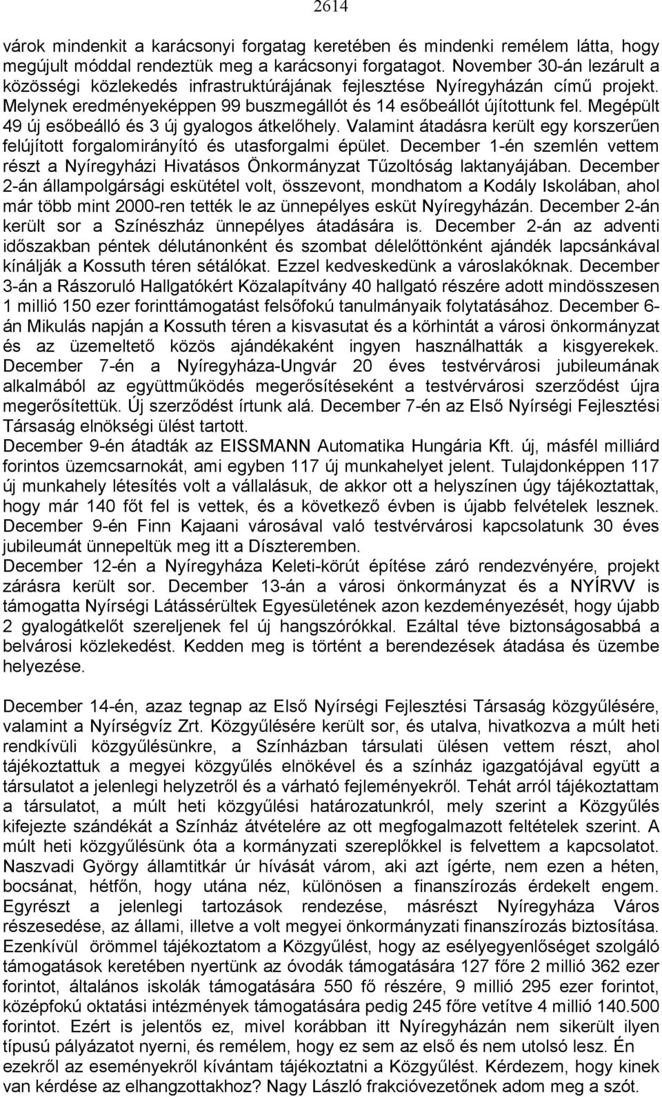 Megépült 49 új esőbeálló és 3 új gyalogos átkelőhely. Valamint átadásra került egy korszerűen felújított forgalomirányító és utasforgalmi épület.