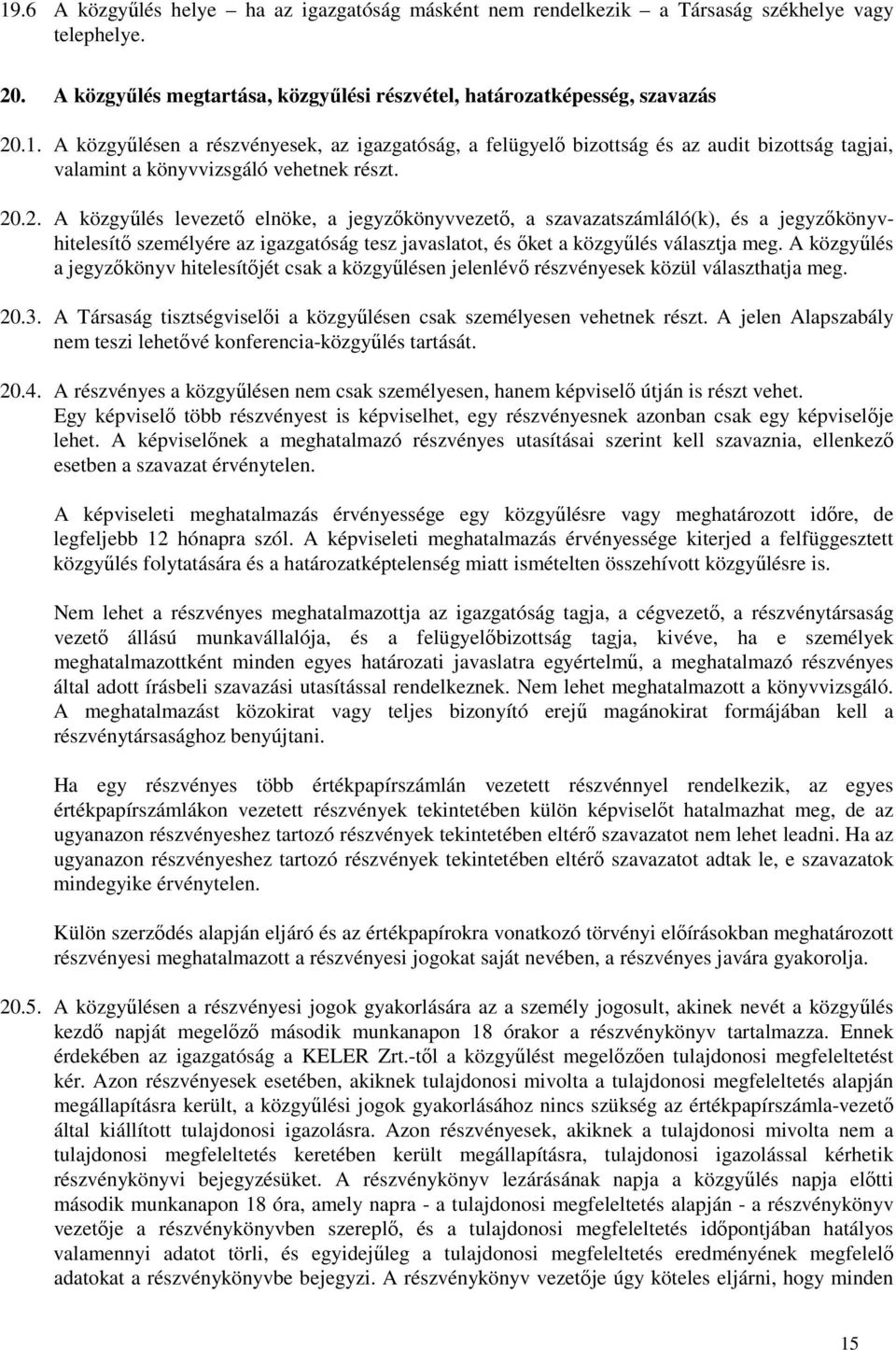 A közgyűlés a jegyzőkönyv hitelesítőjét csak a közgyűlésen jelenlévő részvényesek közül választhatja meg. 20.3. A Társaság tisztségviselői a közgyűlésen csak személyesen vehetnek részt.