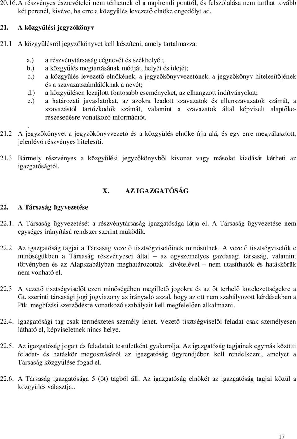 ) a részvénytársaság cégnevét és székhelyét; a közgyűlés megtartásának módját, helyét és idejét; a közgyűlés levezető elnökének, a jegyzőkönyvvezetőnek, a jegyzőkönyv hitelesítőjének és a