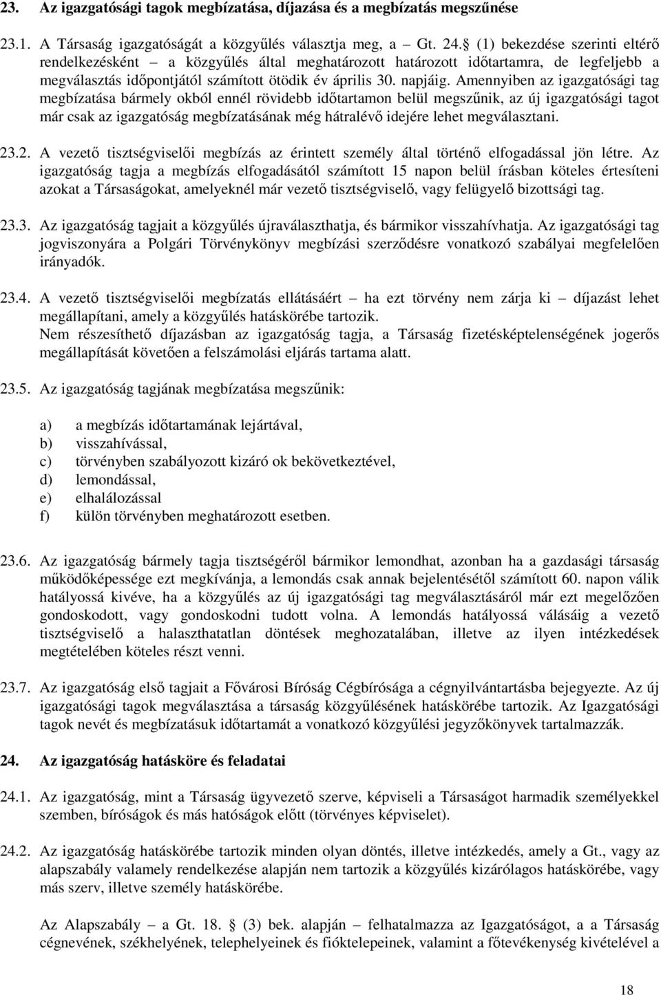 Amennyiben az igazgatósági tag megbízatása bármely okból ennél rövidebb időtartamon belül megszűnik, az új igazgatósági tagot már csak az igazgatóság megbízatásának még hátralévő idejére lehet