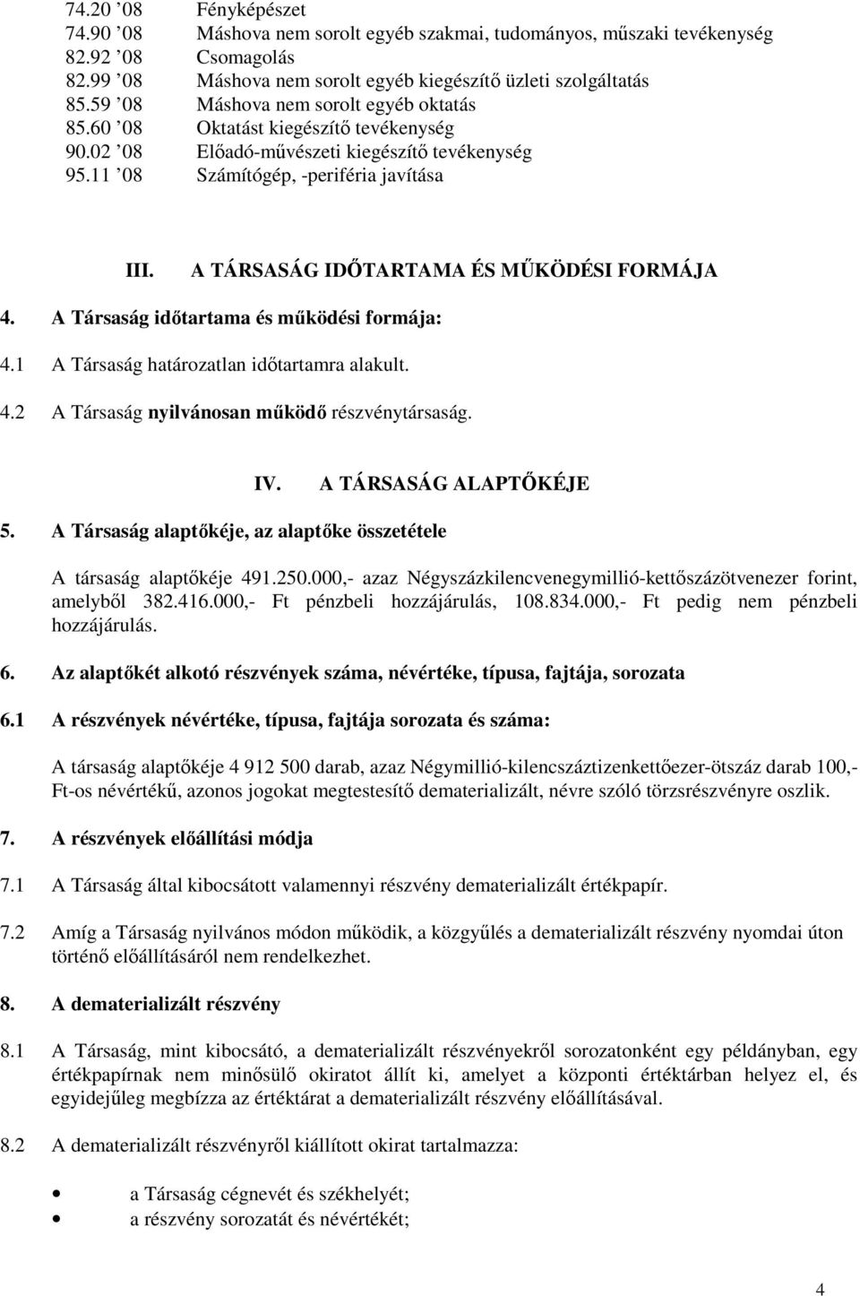 A TÁRSASÁG IDŐTARTAMA ÉS MŰKÖDÉSI FORMÁJA 4. A Társaság időtartama és működési formája: 4.1 A Társaság határozatlan időtartamra alakult. 4.2 A Társaság nyilvánosan működő részvénytársaság. IV.