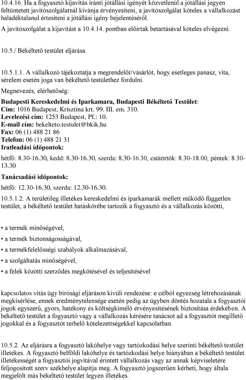 értesíteni a jótállási igény bejelentéséről. A javítószolgálat a kijavítást a 10