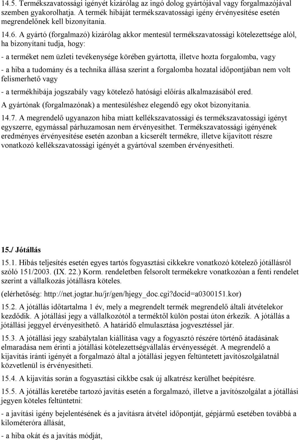 A gyártó (forgalmazó) kizárólag akkor mentesül termékszavatossági kötelezettsége alól, ha bizonyítani tudja, hogy: - a terméket nem üzleti tevékenysége körében gyártotta, illetve hozta forgalomba,