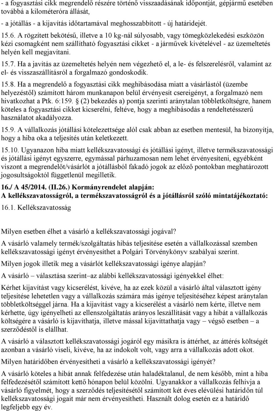 megjavítani. 15.7. Ha a javítás az üzemeltetés helyén nem végezhető el, a le- és felszerelésről, valamint az el- és visszaszállításról a forgalmazó gondoskodik. 15.8.