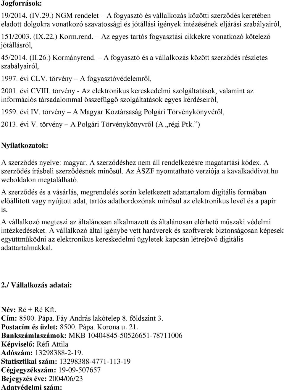 (II.26.) Kormányrend. A fogyasztó és a vállalkozás között szerződés részletes szabályairól, 1997. évi CLV. törvény A fogyasztóvédelemről, 2001. évi CVIII.