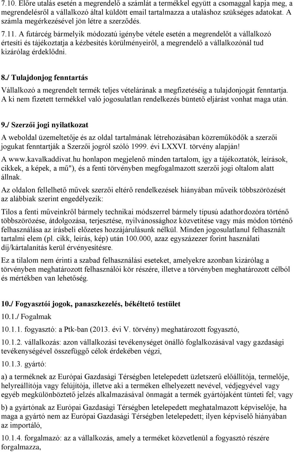 A futárcég bármelyik módozatú igénybe vétele esetén a megrendelőt a vállalkozó értesíti és tájékoztatja a kézbesítés körülményeiről, a megrendelő a vállalkozónál tud kizárólag érdeklődni. 8.